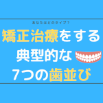 矯正治療をする典型的な7つの歯並び