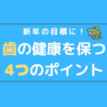 新年の目標に！歯の健康を保つ4つのポイント